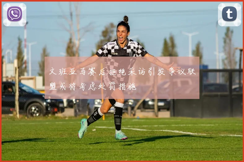 文班亚马赛后拒绝采访引发争议联盟或将考虑处罚措施